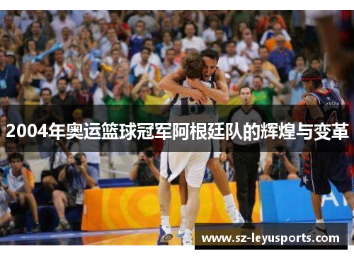 2004年奥运篮球冠军阿根廷队的辉煌与变革